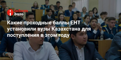 Какие проходные баллы ЕНТ установили вузы Казахстана для поступления в этом году