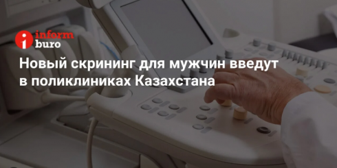 Новый скрининг для мужчин введут в поликлиниках Казахстана