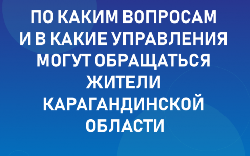 По каким вопросам и в какие управления могут обращаться жители Карагандинской области